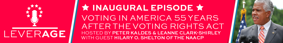 Leverage Inaugural Episode Voting in America 55 Years After the Voting Rights Act – Featuring NAACP’s Hilary O. Shelton